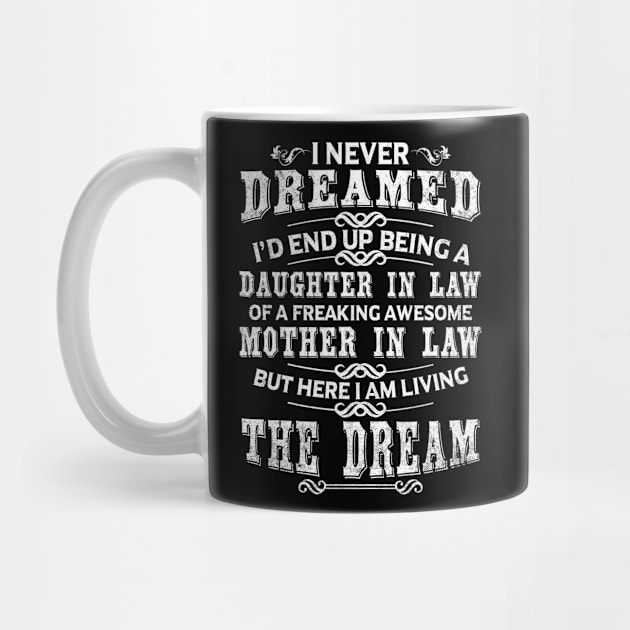 I Never Dreamed I'd End Up Being A Daughter In Law Of A Freaking Awesome Mother In Law But Here I Am Living The Dream Cool Saying Gift. by mohazain